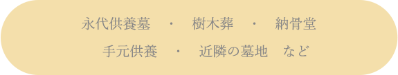 永代供養墓　・　散骨　・　納骨堂　・　手元供養　・　近所の墓地